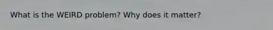 What is the WEIRD problem? Why does it matter?