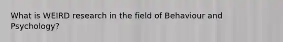 What is WEIRD research in the field of Behaviour and Psychology?