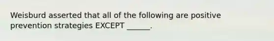 Weisburd asserted that all of the following are positive prevention strategies EXCEPT ______.