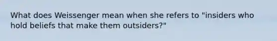 What does Weissenger mean when she refers to "insiders who hold beliefs that make them outsiders?"