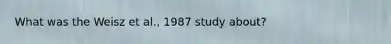 What was the Weisz et al., 1987 study about?