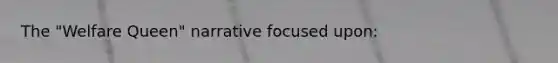 The "Welfare Queen" narrative focused upon: