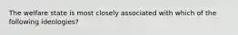 The welfare state is most closely associated with which of the following ideologies?