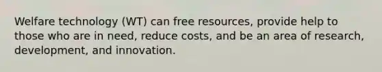 Welfare technology (WT) can free resources, provide help to those who are in need, reduce costs, and be an area of research, development, and innovation.