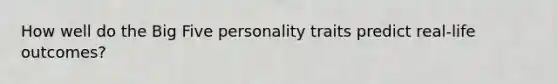 How well do the Big Five personality traits predict real-life outcomes?