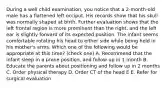 During a well child examination, you notice that a 2-month-old male has a flattened left occiput. His records show that his skull was normally shaped at birth. Further evaluation shows that the left frontal region is more prominent than the right, and the left ear is slightly forward of its expected position. The infant seems comfortable rotating his head to either side while being held in his mother's arms. Which one of the following would be appropriate at this time? (check one) A. Recommend that the infant sleep in a prone position, and follow up in 1 month B. Educate the parents about positioning and follow up in 2 months C. Order physical therapy D. Order CT of the head E E. Refer for surgical evaluation