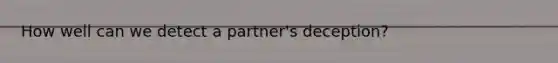 How well can we detect a partner's deception?