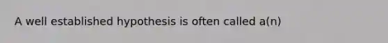 A well established hypothesis is often called a(n)