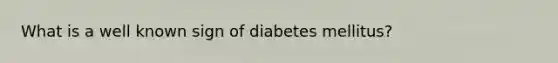 What is a well known sign of diabetes mellitus?