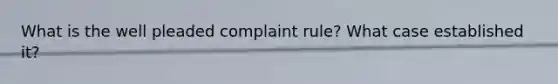 What is the well pleaded complaint rule? What case established it?