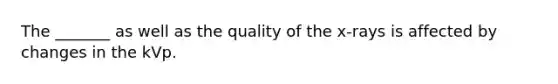 The _______ as well as the quality of the x-rays is affected by changes in the kVp.