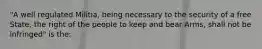 "A well regulated Militia, being necessary to the security of a free State, the right of the people to keep and bear Arms, shall not be infringed" is the: