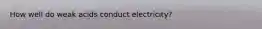 How well do weak acids conduct electricity?