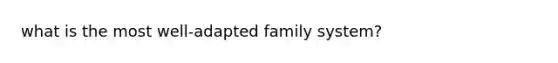 what is the most well-adapted family system?