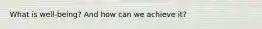 What is well-being? And how can we achieve it?
