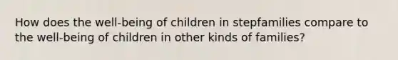 How does the well-being of children in stepfamilies compare to the well-being of children in other kinds of families?