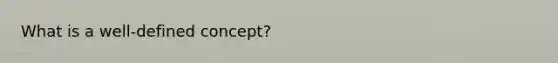 What is a well-defined concept?