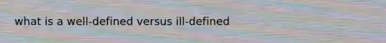 what is a well-defined versus ill-defined