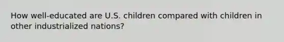 How well-educated are U.S. children compared with children in other industrialized nations?