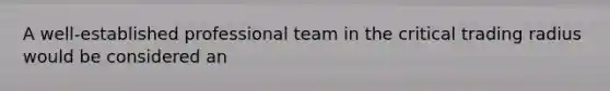 A well-established professional team in the critical trading radius would be considered an