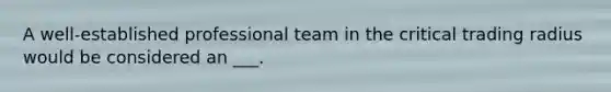 A well-established professional team in the critical trading radius would be considered an ___.