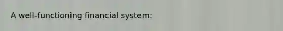 A​ well-functioning financial​ system: