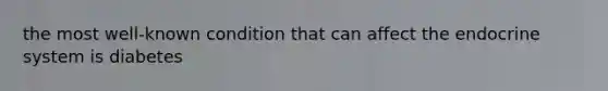 the most well-known condition that can affect the endocrine system is diabetes