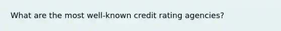 What are the most well-known credit rating agencies?