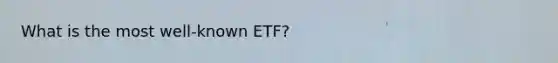 What is the most well-known ETF?