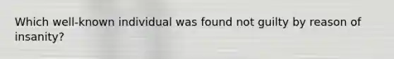 Which well-known individual was found not guilty by reason of insanity?