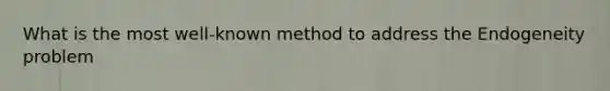 What is the most well-known method to address the Endogeneity problem