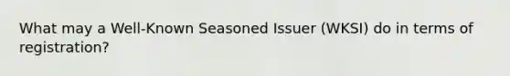 What may a Well-Known Seasoned Issuer (WKSI) do in terms of registration?