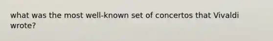 what was the most well-known set of concertos that Vivaldi wrote?