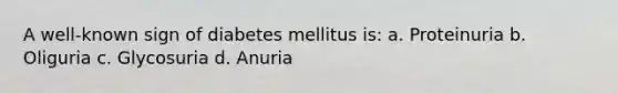 A well-known sign of diabetes mellitus is: a. Proteinuria b. Oliguria c. Glycosuria d. Anuria