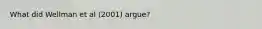What did Wellman et al (2001) argue?