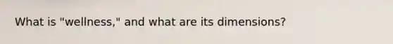 What is "wellness," and what are its dimensions?