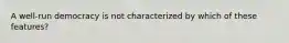 A well-run democracy is not characterized by which of these features?