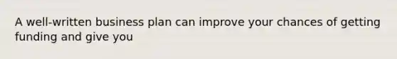 A well-written business plan can improve your chances of getting funding and give you