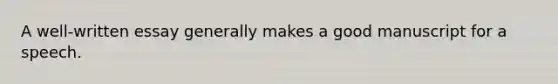 A well-written essay generally makes a good manuscript for a speech.