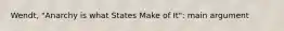 Wendt, "Anarchy is what States Make of It": main argument