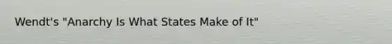 Wendt's "Anarchy Is What States Make of It"