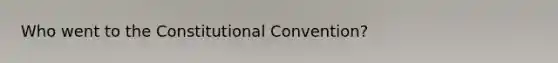 Who went to the Constitutional Convention?