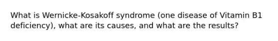 What is Wernicke-Kosakoff syndrome (one disease of Vitamin B1 deficiency), what are its causes, and what are the results?