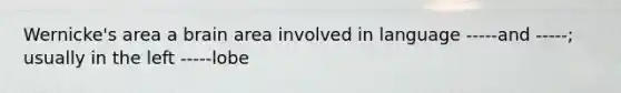 Wernicke's area a brain area involved in language -----and -----; usually in the left -----lobe