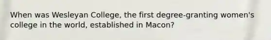 When was Wesleyan College, the first degree-granting women's college in the world, established in Macon?