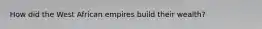 How did the West African empires build their wealth?