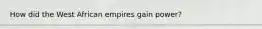 How did the West African empires gain power?