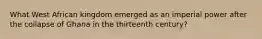 What West African kingdom emerged as an imperial power after the collapse of Ghana in the thirteenth century?