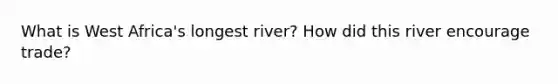 What is West Africa's longest river? How did this river encourage trade?