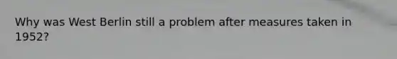 Why was West Berlin still a problem after measures taken in 1952?